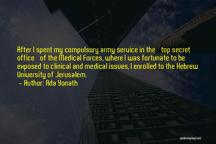 Ada Yonath Quotes: After I Spent My Compulsory Army Service In The 'top Secret Office' Of The Medical Forces, Where I Was Fortunate