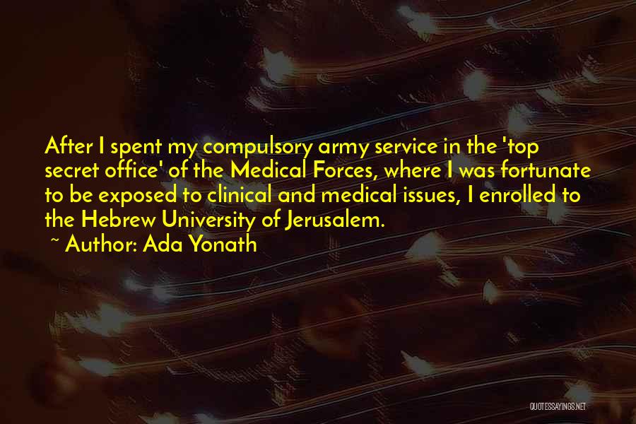 Ada Yonath Quotes: After I Spent My Compulsory Army Service In The 'top Secret Office' Of The Medical Forces, Where I Was Fortunate