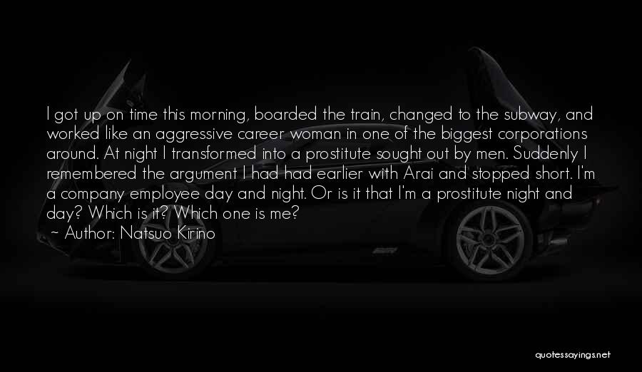 Natsuo Kirino Quotes: I Got Up On Time This Morning, Boarded The Train, Changed To The Subway, And Worked Like An Aggressive Career