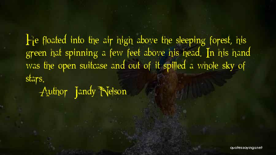 Jandy Nelson Quotes: He Floated Into The Air High Above The Sleeping Forest, His Green Hat Spinning A Few Feet Above His Head.