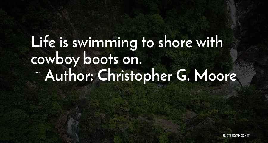 Christopher G. Moore Quotes: Life Is Swimming To Shore With Cowboy Boots On.