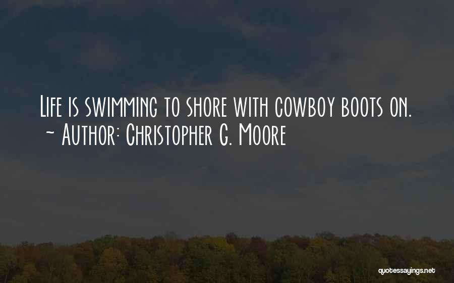 Christopher G. Moore Quotes: Life Is Swimming To Shore With Cowboy Boots On.