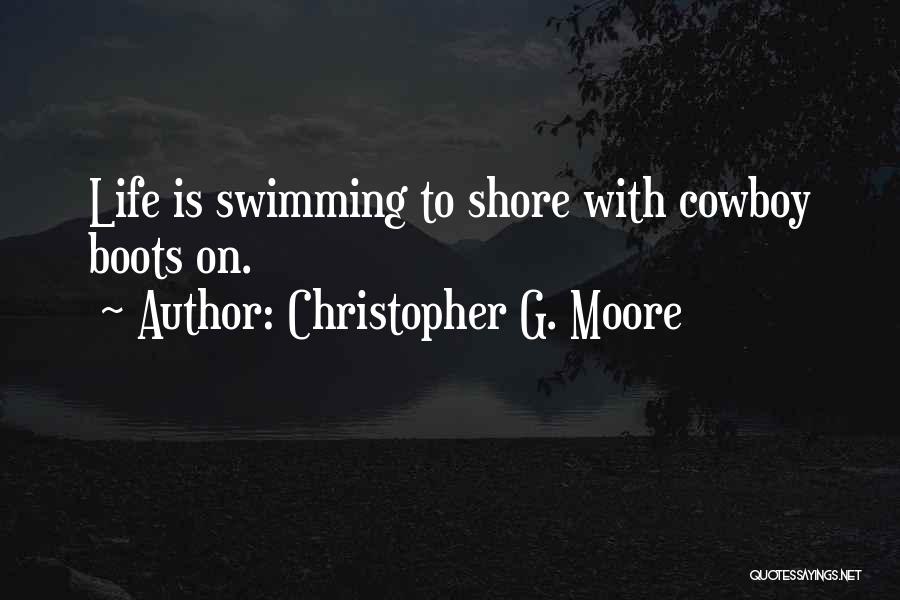 Christopher G. Moore Quotes: Life Is Swimming To Shore With Cowboy Boots On.