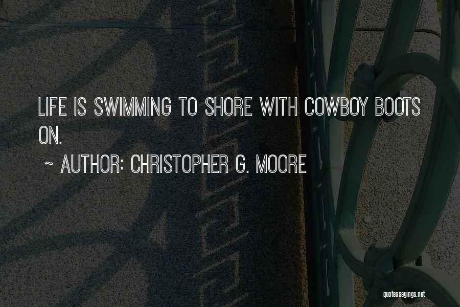 Christopher G. Moore Quotes: Life Is Swimming To Shore With Cowboy Boots On.