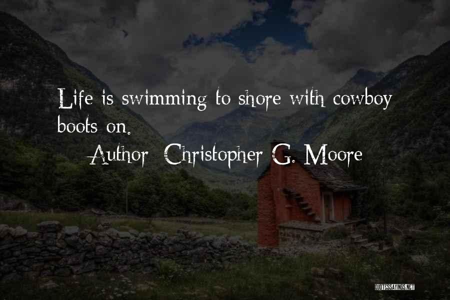 Christopher G. Moore Quotes: Life Is Swimming To Shore With Cowboy Boots On.