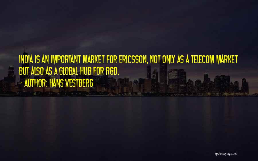 Hans Vestberg Quotes: India Is An Important Market For Ericsson, Not Only As A Telecom Market But Also As A Global Hub For