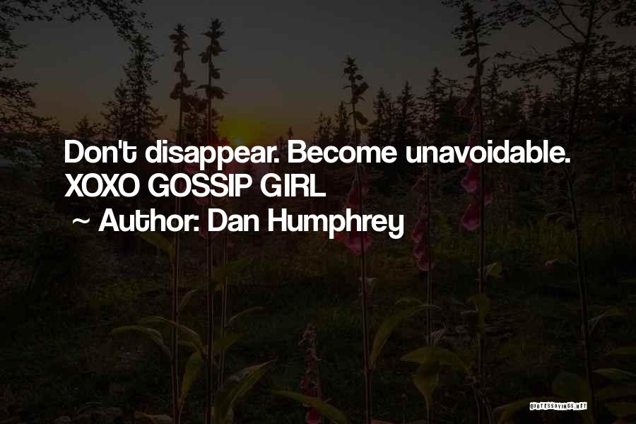 Dan Humphrey Quotes: Don't Disappear. Become Unavoidable. Xoxo Gossip Girl