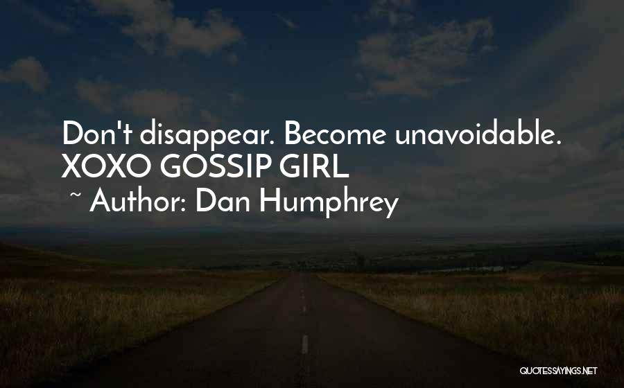 Dan Humphrey Quotes: Don't Disappear. Become Unavoidable. Xoxo Gossip Girl