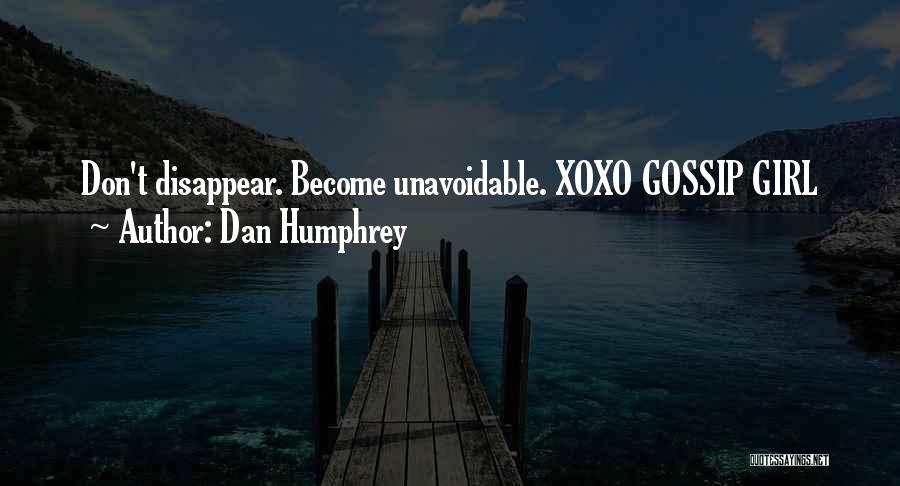 Dan Humphrey Quotes: Don't Disappear. Become Unavoidable. Xoxo Gossip Girl