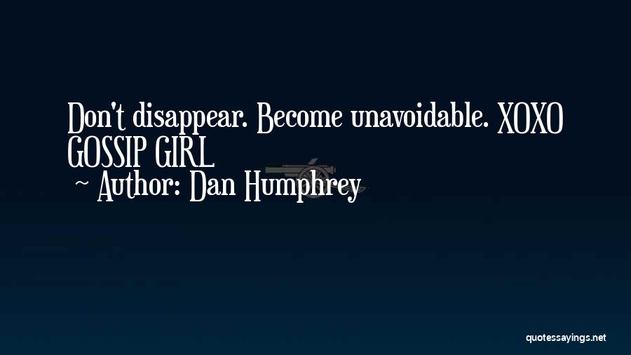 Dan Humphrey Quotes: Don't Disappear. Become Unavoidable. Xoxo Gossip Girl