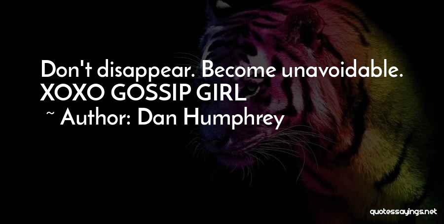 Dan Humphrey Quotes: Don't Disappear. Become Unavoidable. Xoxo Gossip Girl