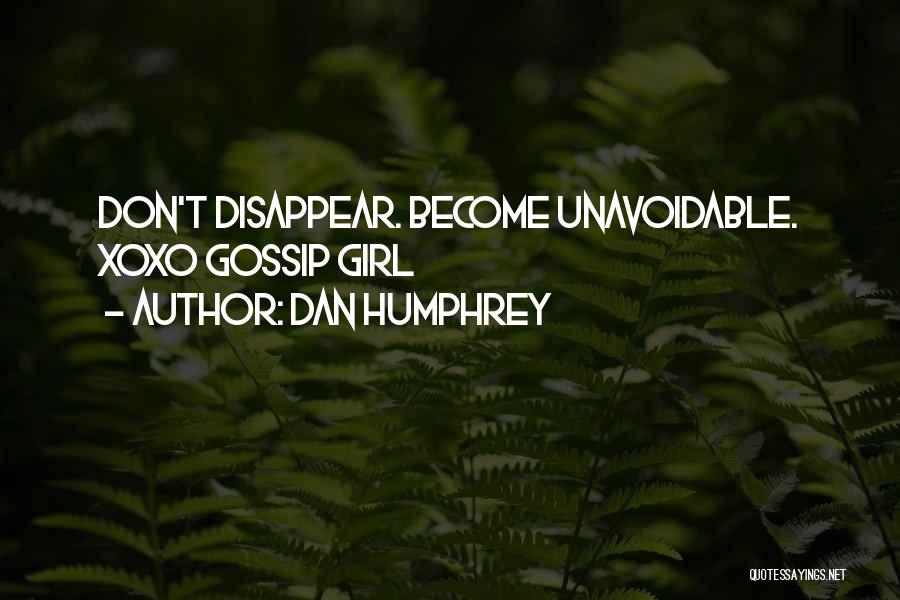 Dan Humphrey Quotes: Don't Disappear. Become Unavoidable. Xoxo Gossip Girl