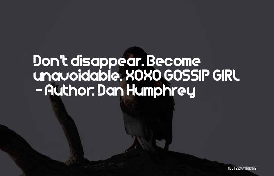 Dan Humphrey Quotes: Don't Disappear. Become Unavoidable. Xoxo Gossip Girl