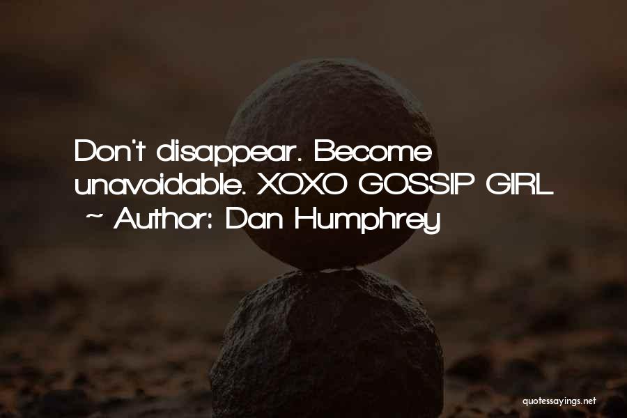 Dan Humphrey Quotes: Don't Disappear. Become Unavoidable. Xoxo Gossip Girl