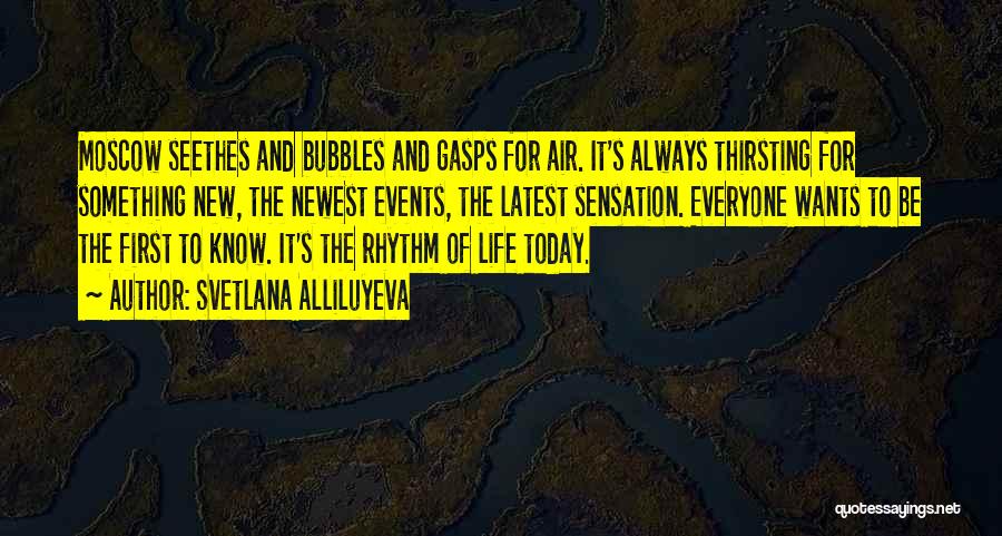 Svetlana Alliluyeva Quotes: Moscow Seethes And Bubbles And Gasps For Air. It's Always Thirsting For Something New, The Newest Events, The Latest Sensation.