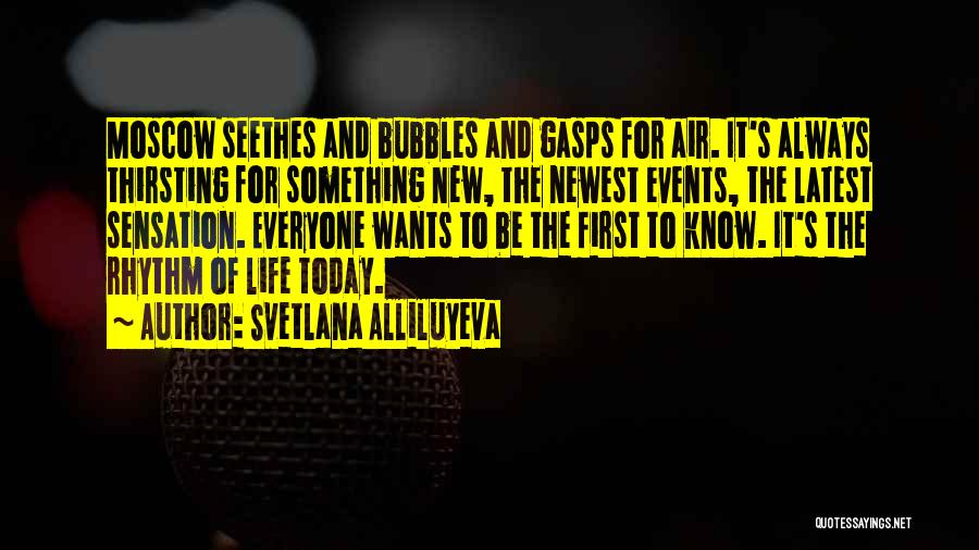 Svetlana Alliluyeva Quotes: Moscow Seethes And Bubbles And Gasps For Air. It's Always Thirsting For Something New, The Newest Events, The Latest Sensation.