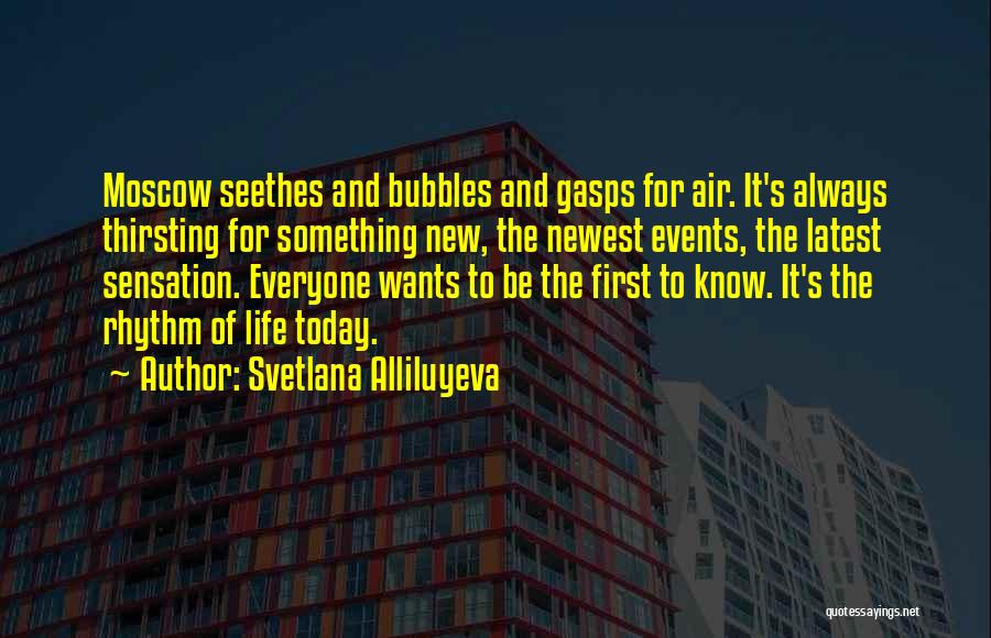 Svetlana Alliluyeva Quotes: Moscow Seethes And Bubbles And Gasps For Air. It's Always Thirsting For Something New, The Newest Events, The Latest Sensation.