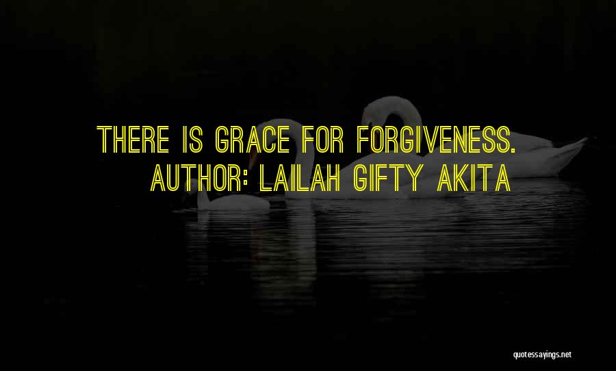 Lailah Gifty Akita Quotes: There Is Grace For Forgiveness.