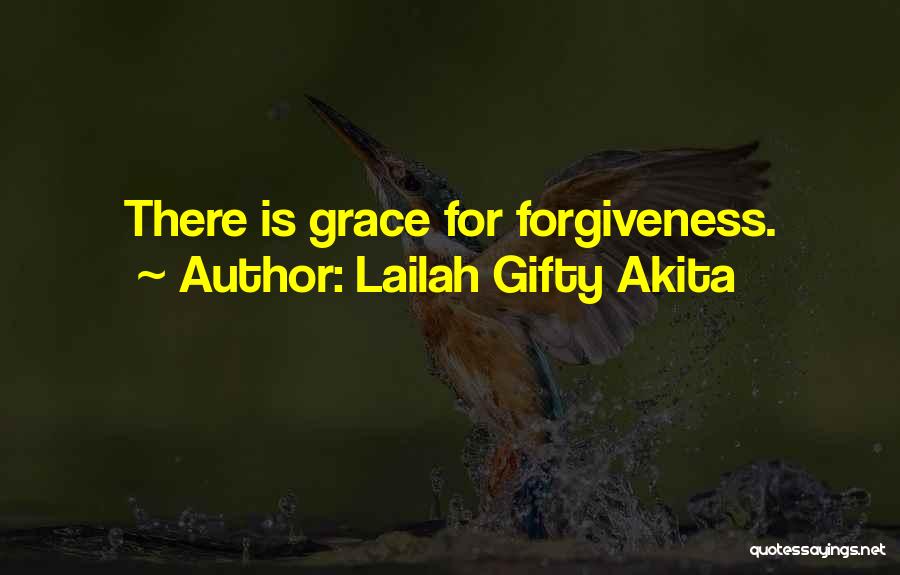 Lailah Gifty Akita Quotes: There Is Grace For Forgiveness.