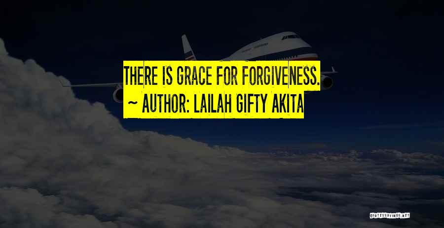 Lailah Gifty Akita Quotes: There Is Grace For Forgiveness.