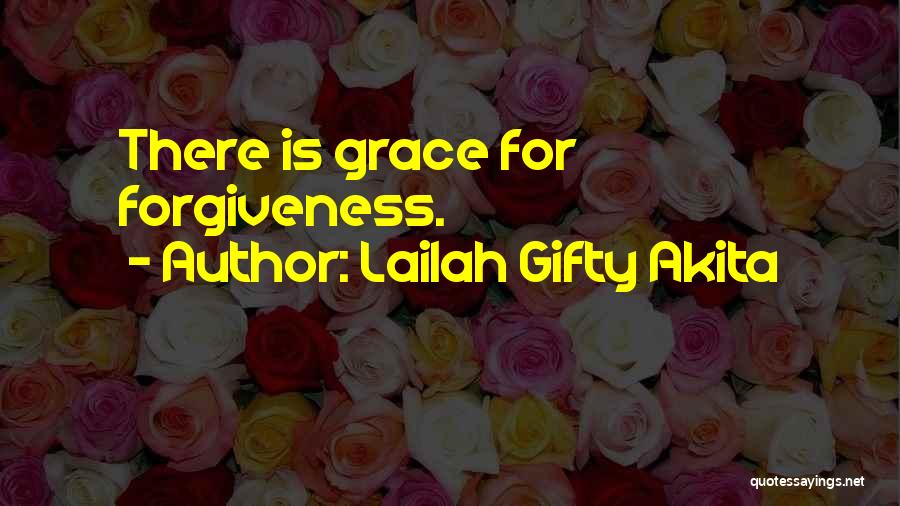Lailah Gifty Akita Quotes: There Is Grace For Forgiveness.