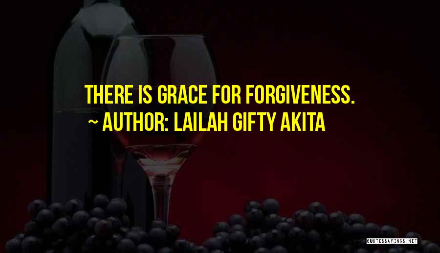 Lailah Gifty Akita Quotes: There Is Grace For Forgiveness.