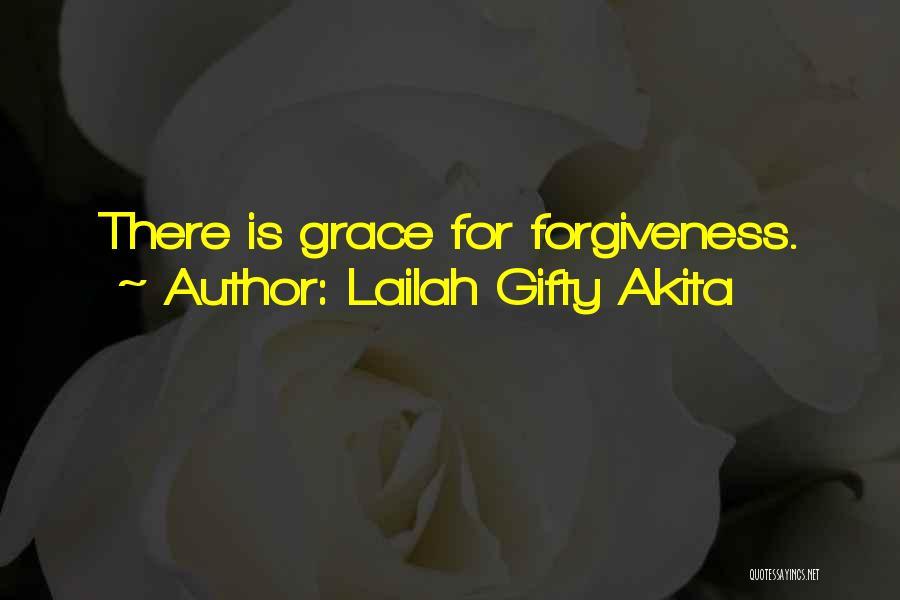 Lailah Gifty Akita Quotes: There Is Grace For Forgiveness.