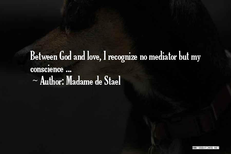 Madame De Stael Quotes: Between God And Love, I Recognize No Mediator But My Conscience ...