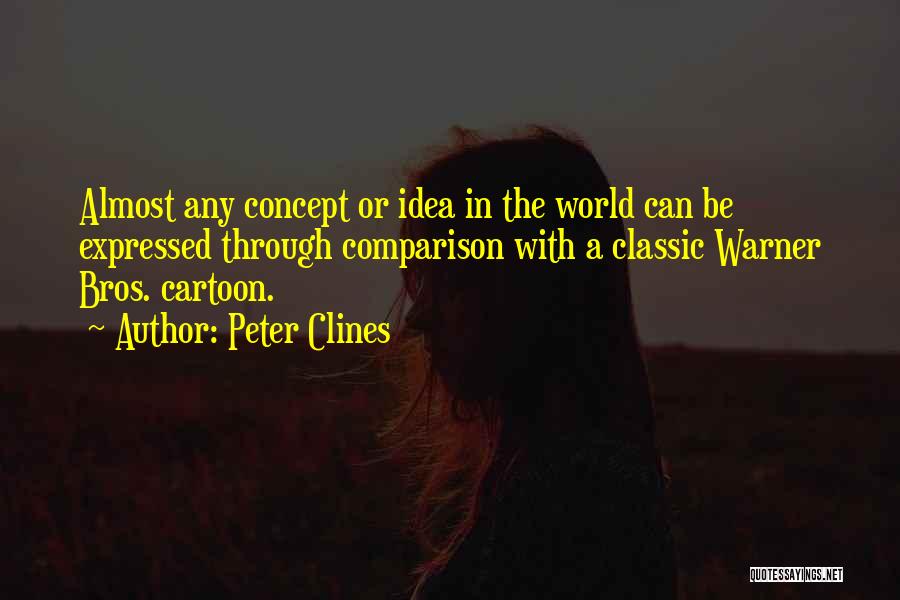 Peter Clines Quotes: Almost Any Concept Or Idea In The World Can Be Expressed Through Comparison With A Classic Warner Bros. Cartoon.