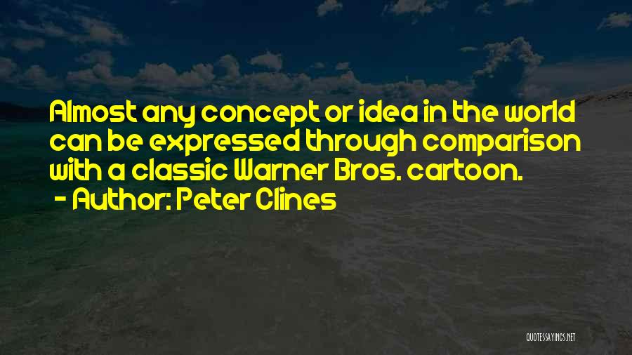 Peter Clines Quotes: Almost Any Concept Or Idea In The World Can Be Expressed Through Comparison With A Classic Warner Bros. Cartoon.