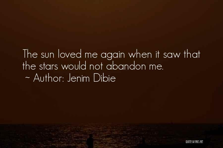 Jenim Dibie Quotes: The Sun Loved Me Again When It Saw That The Stars Would Not Abandon Me.