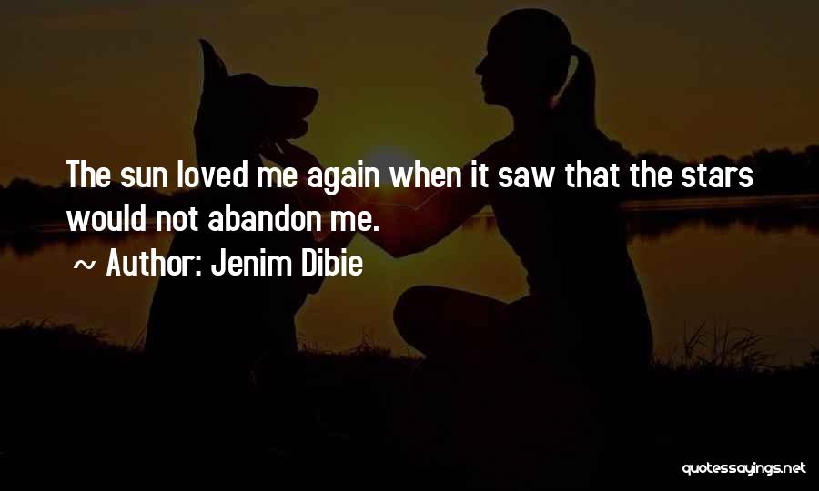 Jenim Dibie Quotes: The Sun Loved Me Again When It Saw That The Stars Would Not Abandon Me.