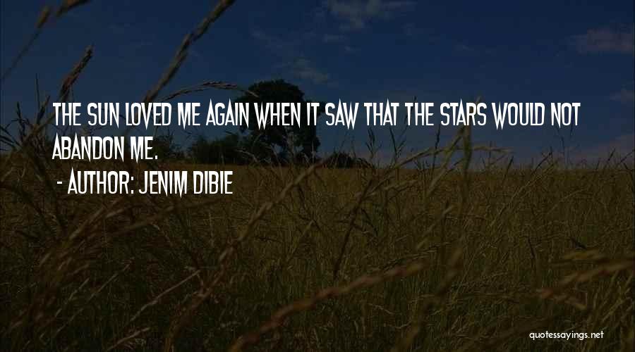 Jenim Dibie Quotes: The Sun Loved Me Again When It Saw That The Stars Would Not Abandon Me.