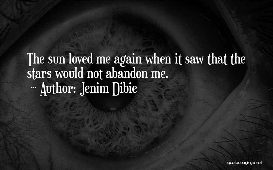 Jenim Dibie Quotes: The Sun Loved Me Again When It Saw That The Stars Would Not Abandon Me.