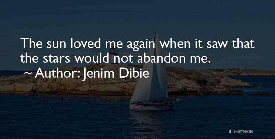 Jenim Dibie Quotes: The Sun Loved Me Again When It Saw That The Stars Would Not Abandon Me.