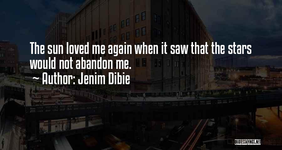 Jenim Dibie Quotes: The Sun Loved Me Again When It Saw That The Stars Would Not Abandon Me.