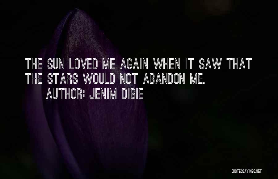 Jenim Dibie Quotes: The Sun Loved Me Again When It Saw That The Stars Would Not Abandon Me.