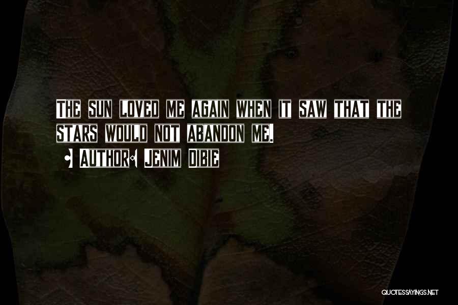 Jenim Dibie Quotes: The Sun Loved Me Again When It Saw That The Stars Would Not Abandon Me.