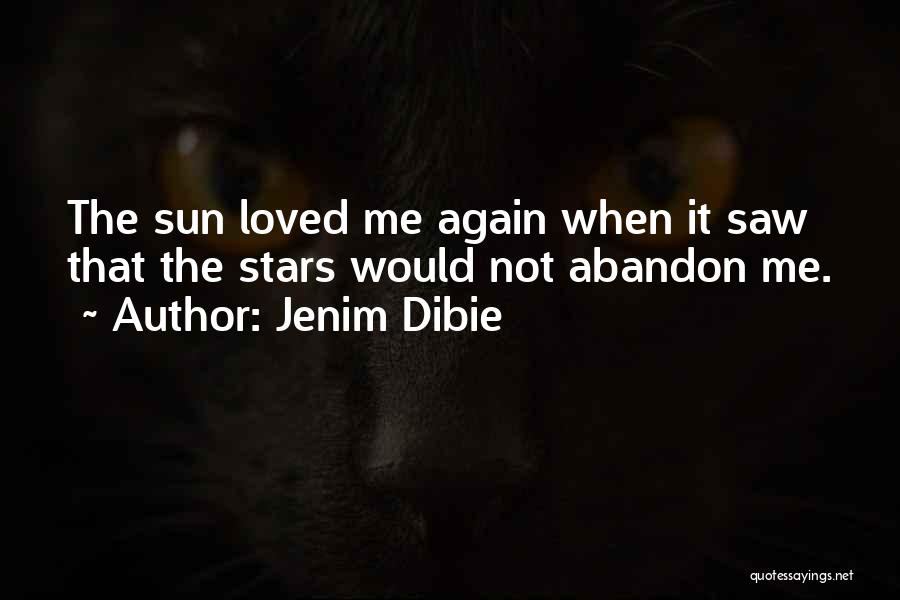 Jenim Dibie Quotes: The Sun Loved Me Again When It Saw That The Stars Would Not Abandon Me.