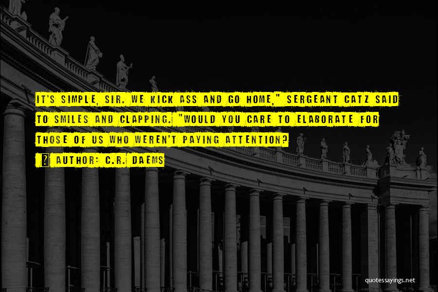C.R. Daems Quotes: It's Simple, Sir. We Kick Ass And Go Home, Sergeant Catz Said To Smiles And Clapping. Would You Care To