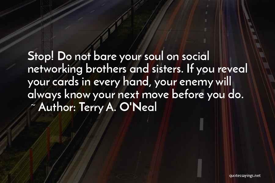 Terry A. O'Neal Quotes: Stop! Do Not Bare Your Soul On Social Networking Brothers And Sisters. If You Reveal Your Cards In Every Hand,