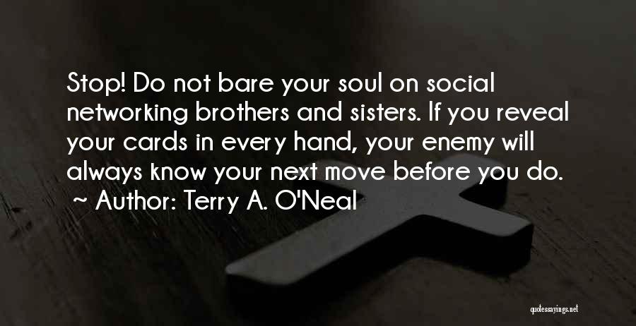 Terry A. O'Neal Quotes: Stop! Do Not Bare Your Soul On Social Networking Brothers And Sisters. If You Reveal Your Cards In Every Hand,