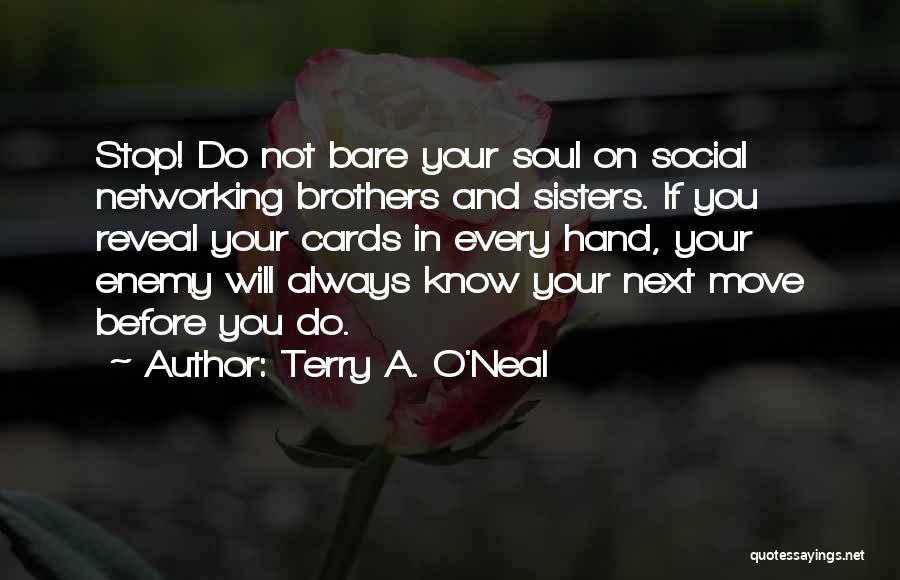 Terry A. O'Neal Quotes: Stop! Do Not Bare Your Soul On Social Networking Brothers And Sisters. If You Reveal Your Cards In Every Hand,