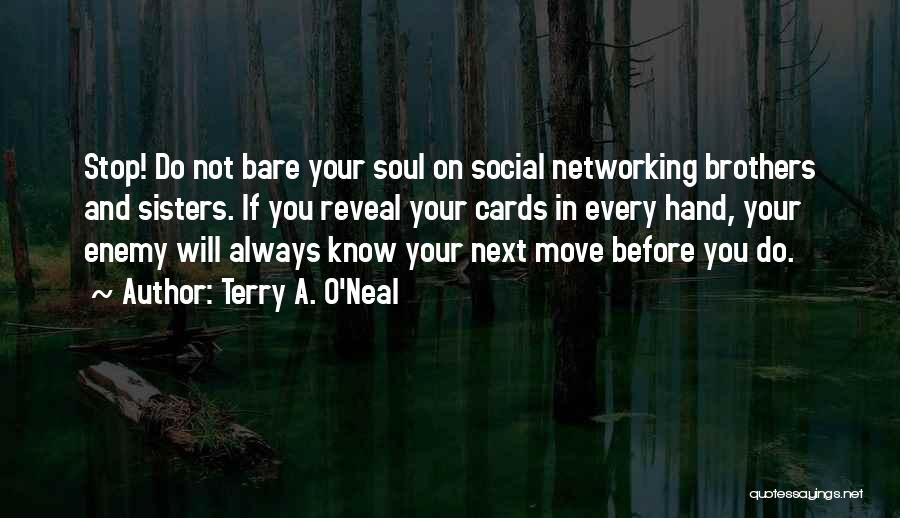 Terry A. O'Neal Quotes: Stop! Do Not Bare Your Soul On Social Networking Brothers And Sisters. If You Reveal Your Cards In Every Hand,