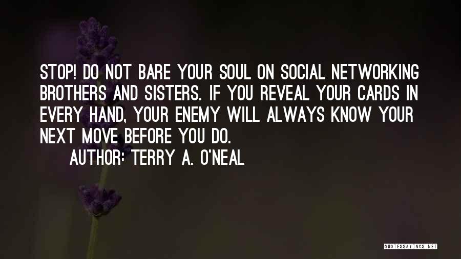 Terry A. O'Neal Quotes: Stop! Do Not Bare Your Soul On Social Networking Brothers And Sisters. If You Reveal Your Cards In Every Hand,