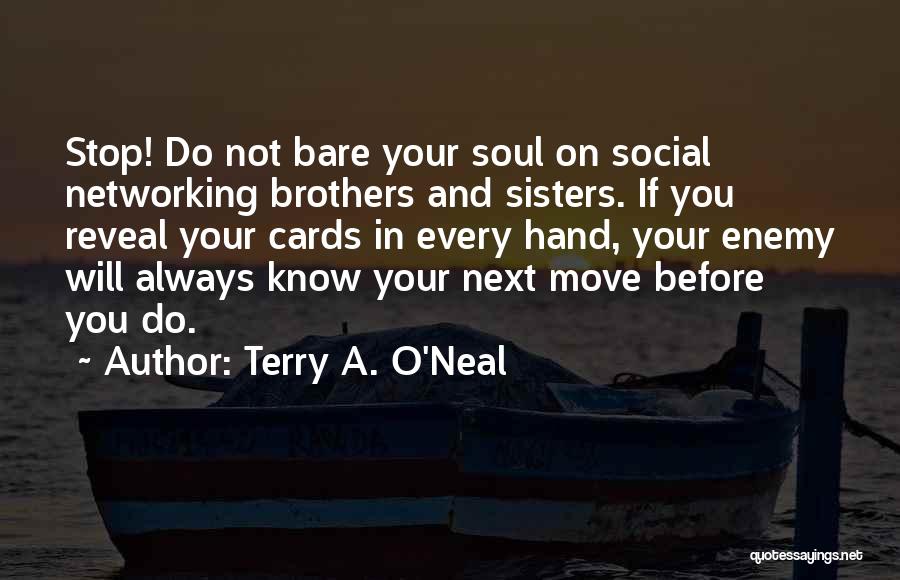 Terry A. O'Neal Quotes: Stop! Do Not Bare Your Soul On Social Networking Brothers And Sisters. If You Reveal Your Cards In Every Hand,