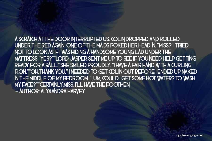 Alyxandra Harvey Quotes: A Scratch At The Door Interrupted Us. Colin Dropped And Rolled Under The Bed Again. One Of The Maids Poked