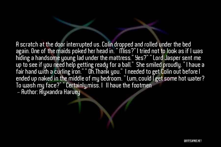 Alyxandra Harvey Quotes: A Scratch At The Door Interrupted Us. Colin Dropped And Rolled Under The Bed Again. One Of The Maids Poked