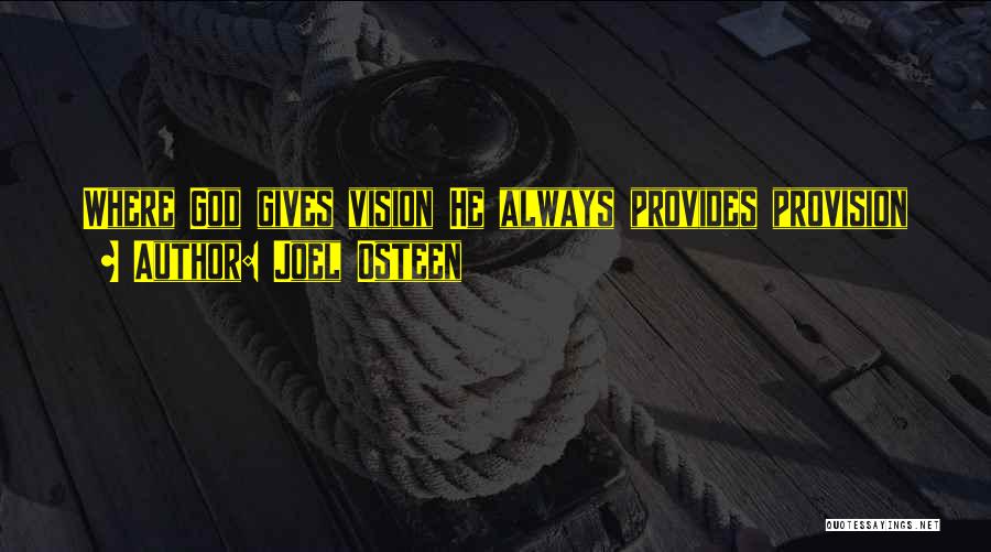 Joel Osteen Quotes: Where God Gives Vision He Always Provides Provision