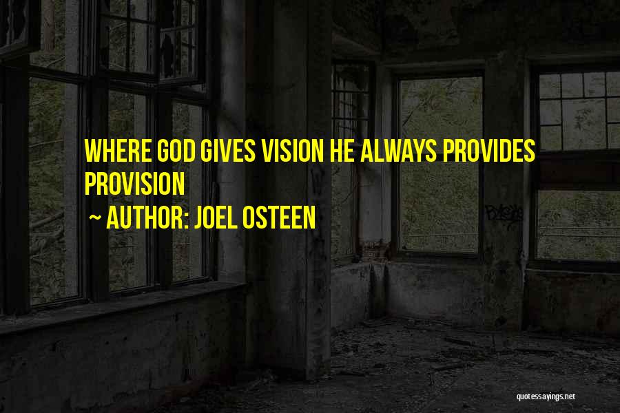 Joel Osteen Quotes: Where God Gives Vision He Always Provides Provision